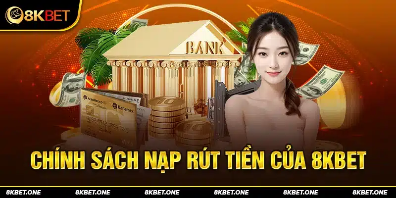 Chính sách nạp rút tiền của nhà cái 8kbet