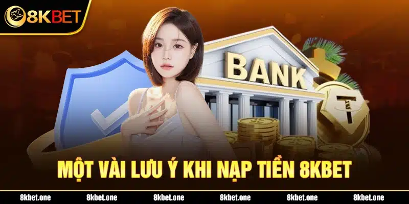 Một vài lưu ý khi nạp tiền 8Kbet